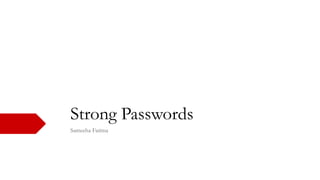 Strong Passwords
Sameeha Fatima
 