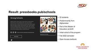 Result: pressbooks.pub/schools
• 22 students
• Predominantly from
Afghanistan
• Part of the Master of
Education at AUW
• Initial cohort of the program
• Fall 2022 semester
• Open Access textbook
 