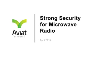 Strong Security
for Microwave
Radio
April 2013
 