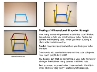 Testing a 3 Dimensional Shape for Strength   How many straws will you need to build the cube? Follow the pictures to help ...