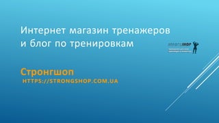 Интернет магазин тренажеров
и блог по тренировкам
Стронгшоп
HTTPS://STRONGSHOP.COM.UA
 