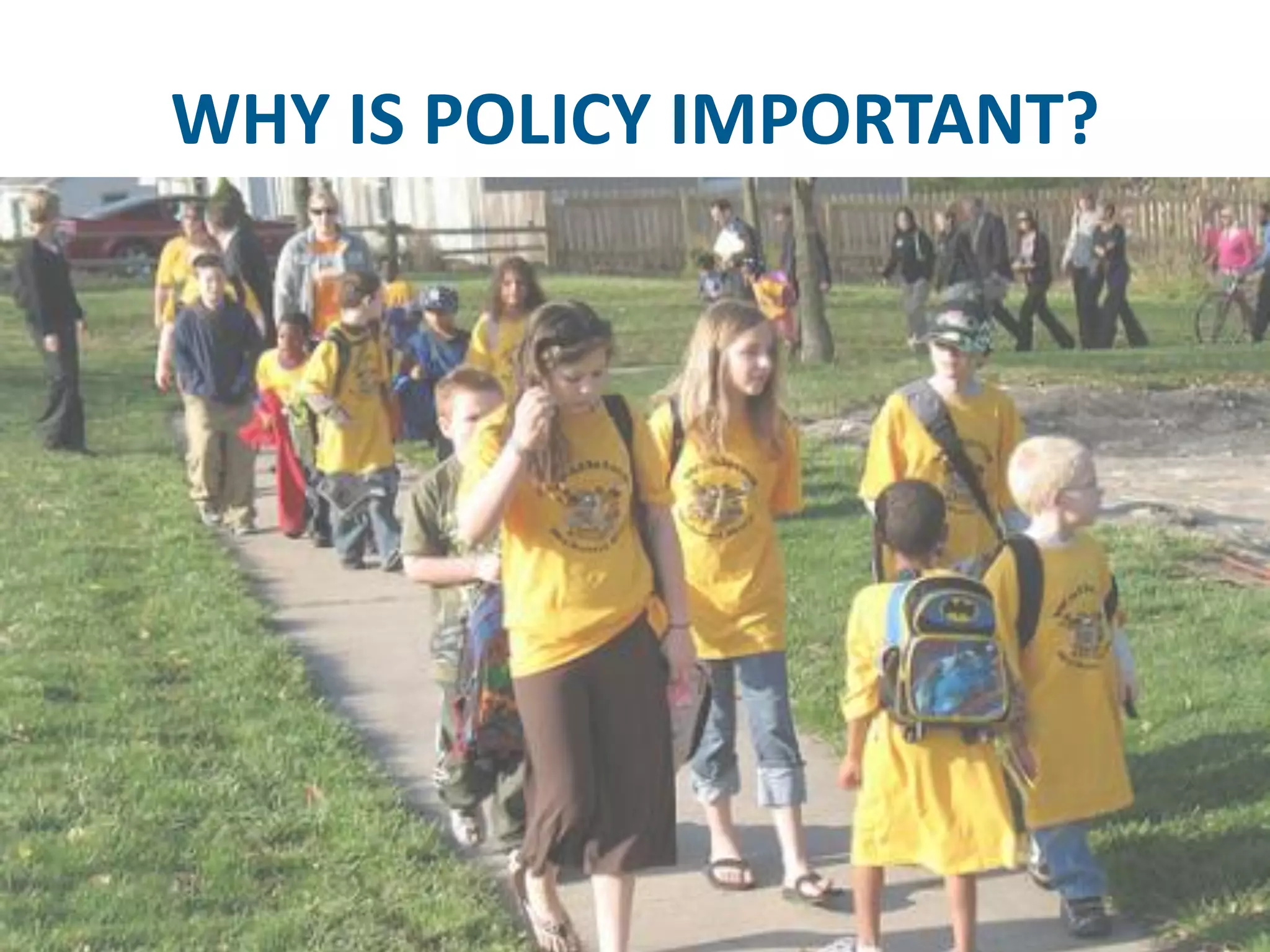 WHY IS POLICY IMPORTANT?  
