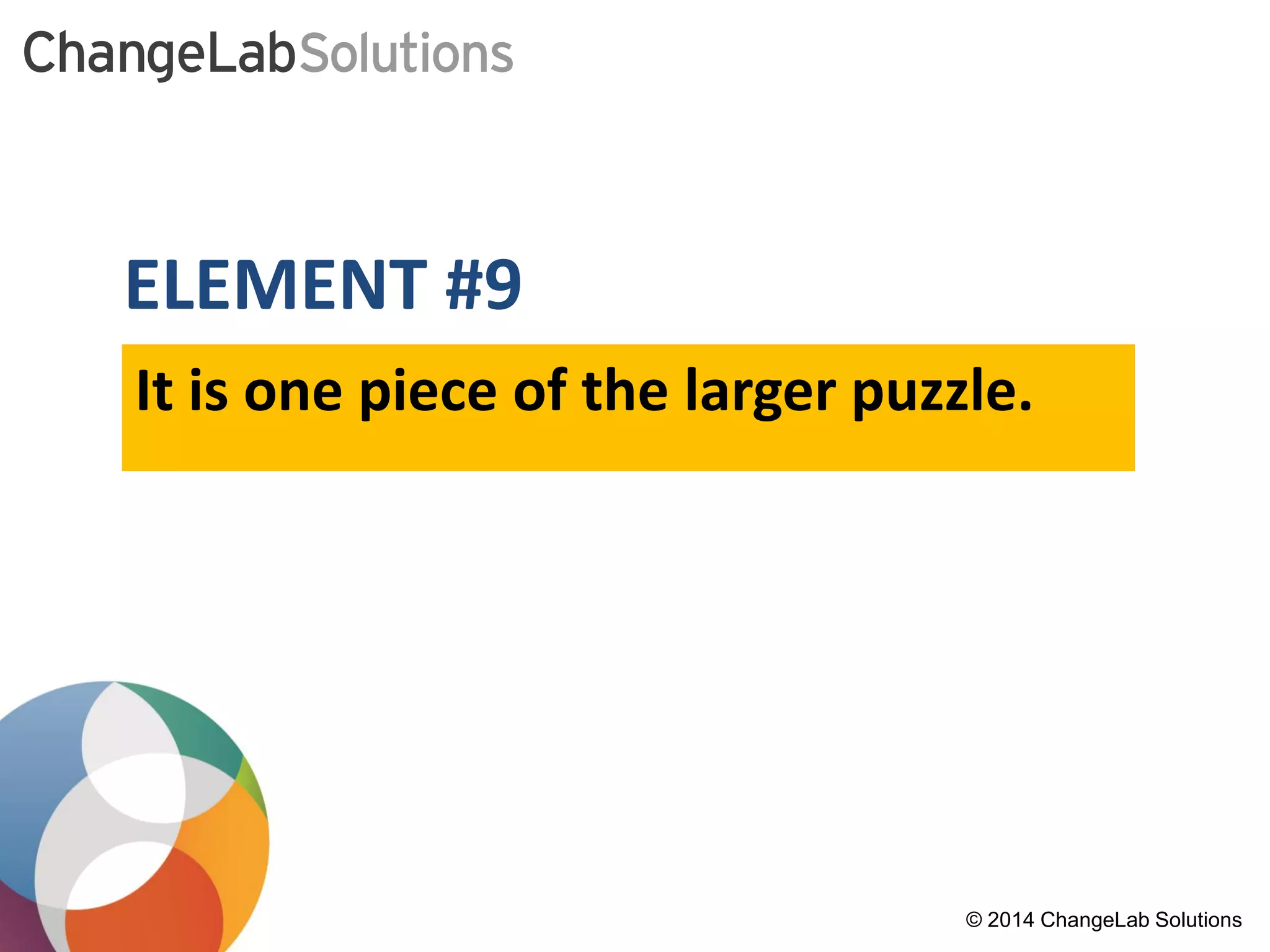ELEMENT #9 
It is one piece of the larger puzzle. 
© 2014 ChangeLab Solutions 
 