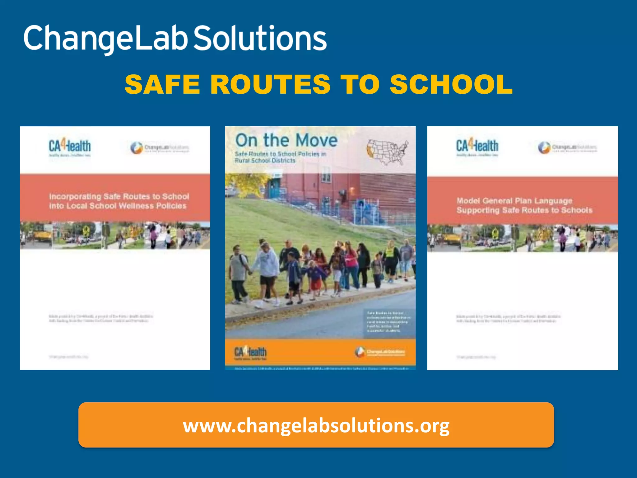 SAFE ROUTES TO SCHOOL 
www.changelabsolutions.org  