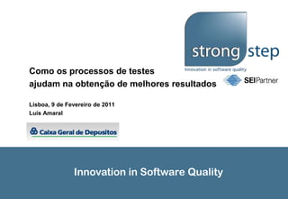 Como os processos de testes  ajudam na obtenção de melhores resultados Lisboa, 9 de Fevereiro de 2011 Luís Amaral 