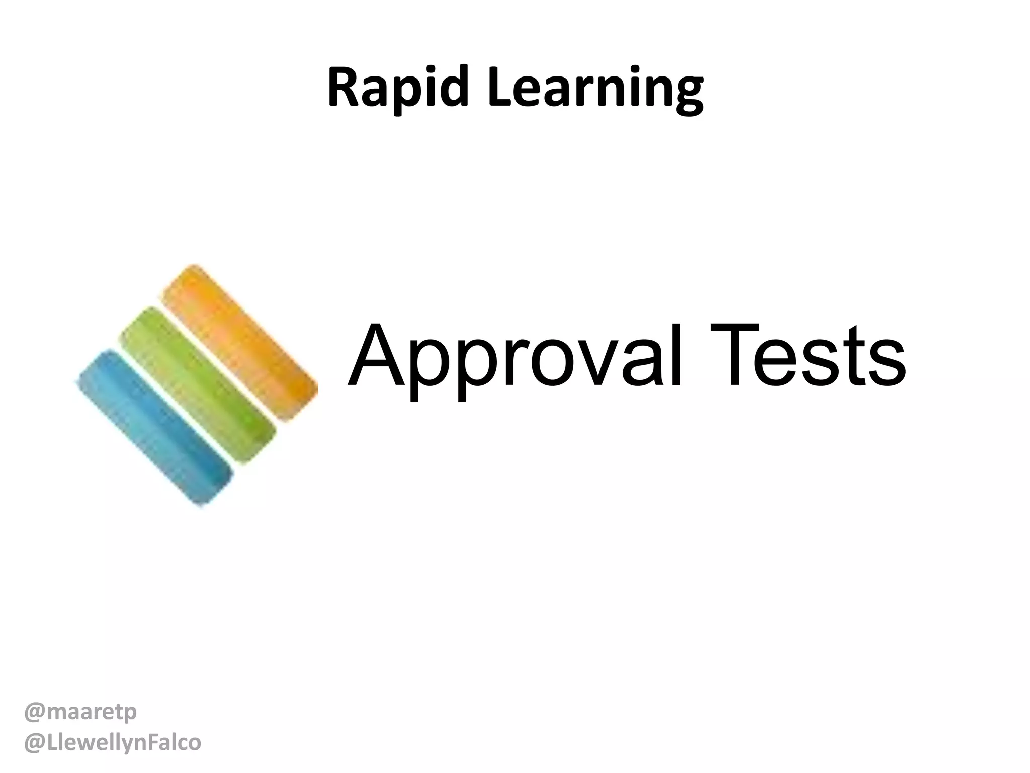 @maaretp
@LlewellynFalco
Rapid Learning
Approval Tests
 