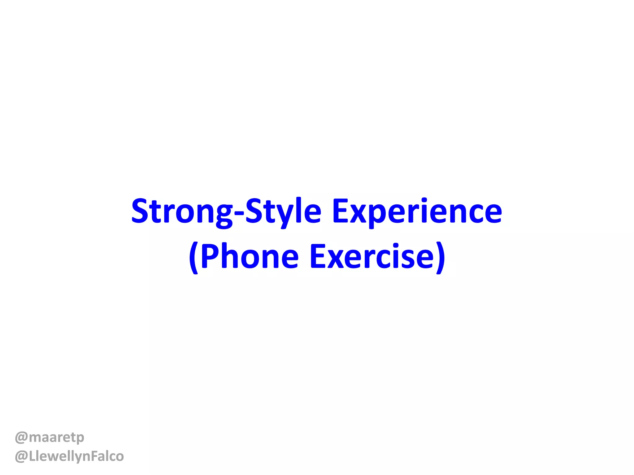 @maaretp
@LlewellynFalco
Strong-Style Experience
(Phone Exercise)
 