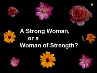 A Strong Woman,  or a  Woman of Strength? 