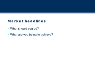 Market headlines >  What should you do? >  What are you trying to achieve? 