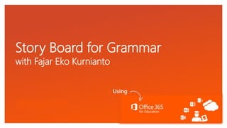 Click to edit Master text styles
Story Board for Grammar
with Fajar Eko Kurnianto
Using
 