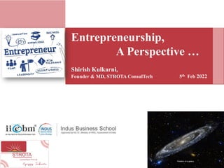 Entrepreneurship,
A Perspective …
Shirish Kulkarni,
Founder & MD, STROTA ConsulTech 5th Feb 2022
 