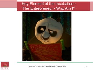 @ STROTA ConsulTech : Shirish Kulkarni :: February 2022
Key Element of the Incubation -
The Entrepreneur - Who Am I?
21
 