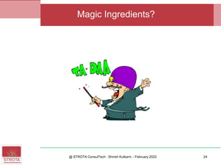 @ STROTA ConsulTech : Shirish Kulkarni :: February 2022
Magic Ingredients?
24
 