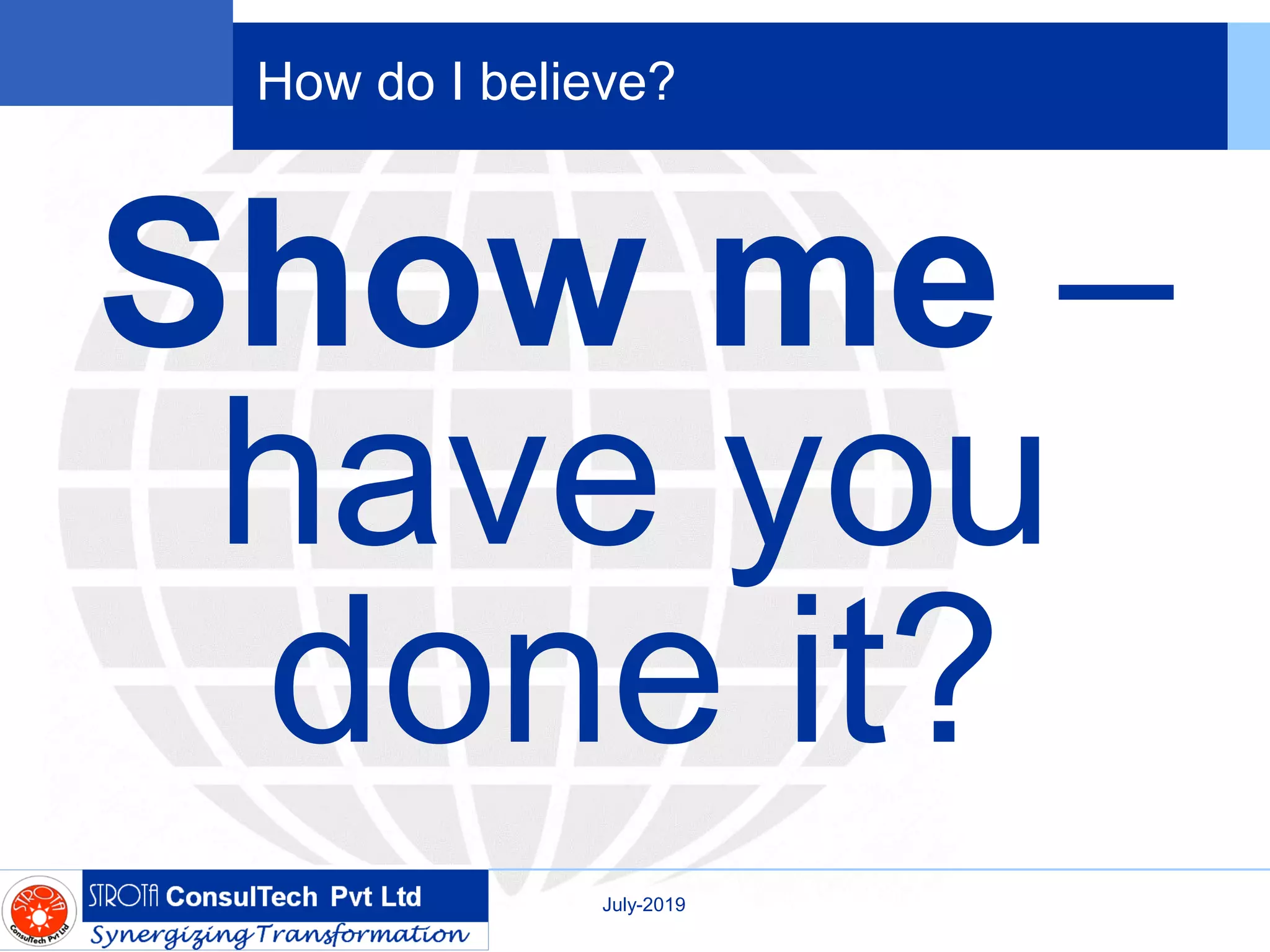How do I believe?
Show me –
have you
done it?
July-2019
 