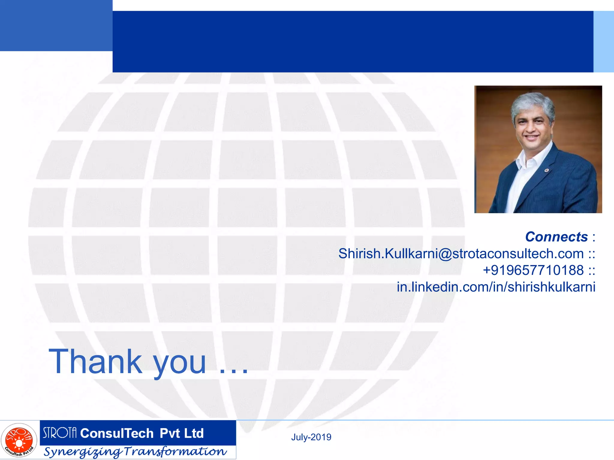 Thank you …
July-2019
Connects :
Shirish.Kullkarni@strotaconsultech.com ::
+919657710188 ::
in.linkedin.com/in/shirishkulkarni
 
