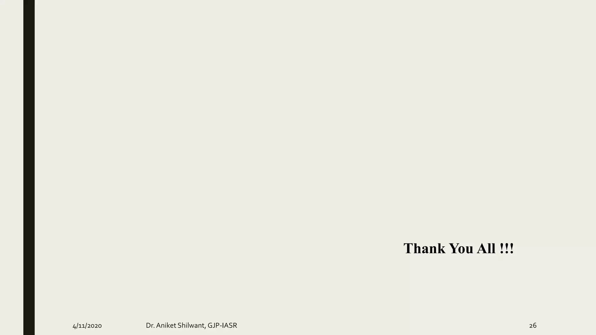 Thank You All !!!
4/11/2020 Dr.Aniket Shilwant, GJP-IASR 26
 