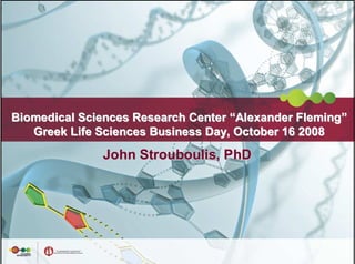Biomedical Sciences Research Center “Alexander Fleming”
                                               Fleming”
   Greek Life Sciences Business Day, October 16 2008
                                Day,
              John Strouboulis, PhD
                   Strouboulis,
 