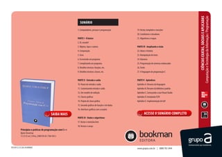 Computação e Tecnologia da Informação / Programação
                                                                                                                                                                    CIÊNCIAS EXATAS, SOCIAIS E APLICADAS
                                                                     SUMÁRIO
                                                                  1. Computadores, pessoas e programação       19. Vector, templates e exceções
                                                                                                               20. Contêineres e iteradores
                                                                  PARTE I - O básico                           21. Algoritmos e mapas
                                                                  2. Oi, mundo!
                                                                  3. Objetos, tipos e valores                  PARTE IV - Ampliando a visão
                                                                  4. Computação                                22. Ideais e história
                                                                  5. Erros                                     23. Manipulação de texto
                                                                  6. Escrevendo um programa                    24. Números
                                                                  7. Completando um programa                   25. Programação de sistemas embarcados
                                                                  8. Detalhes técnicos: funções, etc.          26. Testes
                                                                  9. Detalhes técnicos: classes, etc.          27. A linguagem de programação C


                                                                  PARTE II - Entrada e saída                   PARTE V - Apêndices
                                                                  10. Fluxos de entrada e saída                Apêndice A. Resumo da linguagem
                                                                  11. Customizando entrada e saída             Apêndice B. Resumo da biblioteca padrão
                                                                  12. Um modelo de exibição                    Apêndice C. Começando a usar Visual Studio
                                                                  13. Classes gráficas                         Apêndice D. Instalando FLTK
                                                                  14. Projeto de classe gráfica                Apêndice E. Implementação de GUI
                                                                  15. Gerando gráficos de funções e de dados
                                                                  16. Interfaces gráficas com o usuário
                                                     SAIBA MAIS                                                         ACESSE O SUMÁRIO COMPLETO
                                                                  PARTE III - Dados e algoritmos
                                                                  17. Vector e memória livre
                                                                  18. Vectors e arrays
             Princípios e práticas de programação com C++
             Bjarne Stroustrup
             17,5 X 25 cm | 1244 p. | ISBN 978-85-7780-958-5



fev/2012 | 3/3 | AA | ACADÊMICO                                                                                www.grupoa.com.br | 0800 703 3444
 