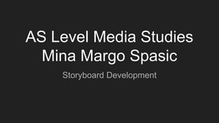 AS Level Media Studies
Mina Margo Spasic
Storyboard Development
 