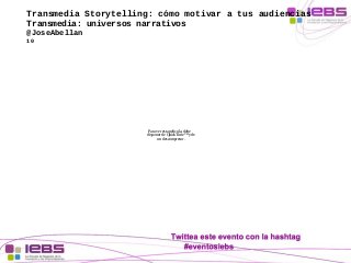 Transmedia Storytelling: cómo motivar a tus audiencias 
Transmedia: universos narrativos 
@JoseAbellan 
10 
Para ver esta ...