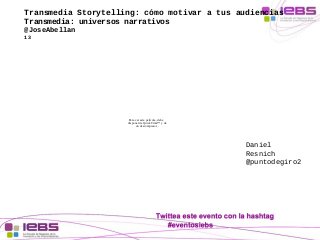 Transmedia Storytelling: cómo motivar a tus audiencias 
Transmedia: universos narrativos 
@JoseAbellan 
13 
Para ver esta ...