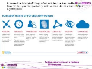 Transmedia Storytelling: cómo motivar a tus audiencias 
Inmersión, participación y motivación de las audiencias 
@JoseAbel...
