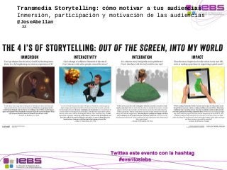 Transmedia Storytelling: cómo motivar a tus audiencias 
Inmersión, participación y motivación de las audiencias 
@JoseAbel...