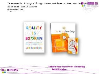 Transmedia Storytelling: cómo motivar a tus audiencias 
Sistemas Gamificados 
@JoseAbellan 
38 
 