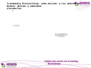 Transmedia Storytelling: cómo motivar a tus audiencias 
Relato: motivar y emocionar 
@JoseAbellan 
5 
Para ver esta pelícu...