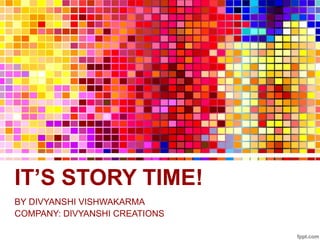 IT’S STORY TIME!
BY DIVYANSHI VISHWAKARMA
COMPANY: DIVYANSHI CREATIONS
 