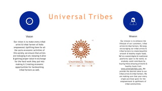 Universal Tribes
Our vision is to make every tribal
artist & tribal farmer of India
empowered. Uplifting them for all
the ...