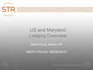 US and Maryland Lodging Overview Steve Hood, Senior VP SMITH TRAVEL RESEARCH 