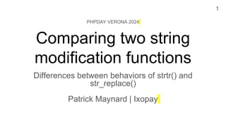 Comparing two string
modification functions
Differences between behaviors of strtr() and
str_replace()
Patrick Maynard | Ixopay
PHPDAY VERONA 2024
1
 