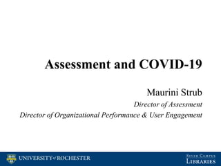 Assessment and COVID-19
Maurini Strub
Director of Assessment
Director of Organizational Performance & User Engagement
 