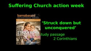 ‘Struck down but
unconquered’
Study passage
2 Corinthians
Suffering Church action week
 