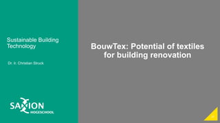 Sustainable Building
Technology
Dr. Ir. Christian Struck
37
BouwTex: Potential of textiles
for building renovation
 