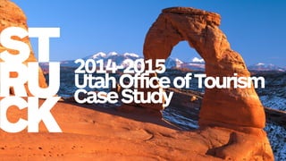 2014-2015
UtahOfficeofTourism
CaseStudy
 