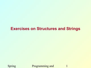 Exercises on Structures and Strings




Spring      Programming and   1
 