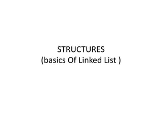 STRUCTURES
(basics Of Linked List )
 