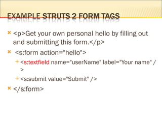 <p>Get your own personal hello by filling out
 and submitting this form.</p>
 <s:form action="hello">
     <s:textfield   name="userName" label="Your name" /
      >
     <s:submit value="Submit" />

   </s:form>
 