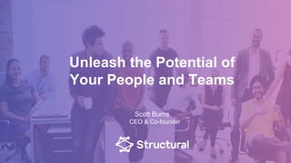 Unleash the Potential of
Your People and Teams
Scott Burns
CEO & Co-founder
 
