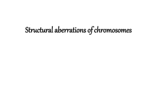 Structural aberrations ofchromosomes
 