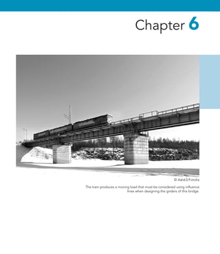 The train produces a moving load that must be considered using influence
lines when designing the girders of this bridge.
Chapter 6
© Asb63/Fotolia
 