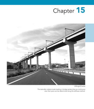 The statically indeterminate loading in bridge girders that are continuous
over their piers can be determined using the stiffness method.
Chapter 15
© Bright/Fotolia
 