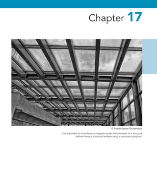 Chapter 17
It is important to know how to properly model the elements of a structure
before doing a structural analysis using a computer program.
© Andrea Izzotti/Shutterstock
 