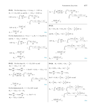 674	 Fundamental Solutions
F9–10.	
N (kN)
dN
dP
N (P = 0)(kN) L (m) N a
dN
dP
bL (kN #m)
AB –6 0 –6 1.5 0
BC –6 0 –6 1.5 0
BD P 1 0 2 0
CD 10 0 10 2.5 0
AD -(1.25P + 10) –1.25 –10 2.5 31.25
DE 0.75P + 12 0.75 12 1.5 13.5
 44.75
Bv
= aNa
dN
dp
b
L
AE
=
44.75 kN # m
AE
T	 Ans.
F9–11.	
Member n (kN) N (kN) L (m) nNL (kN2 # m)
AB 0.5 50 2 50.00
DE 0.5 50 2 50.00
BC 0.5 50 2 50.00
CD 0.5 50 2 50.00
AH -0.7071 -70.71 222 141.42
EF -0.7071 -70.71 222 141.42
BH 0 30 2 0
DF 0 30 2 0
CH 0.7071 28.28 222 56.57
CF 0.7071 28.28 222 56.57
CG 0 0 2 0
GH –1 –70 2 140.00
FG –1 –70 2 140.00
 875.98
1 kN # Cv
= a
nNL
AE
=
875.98 kN2 # m
AE
,	 Cv
=
876 kN # m
AE
T	 Ans.
 