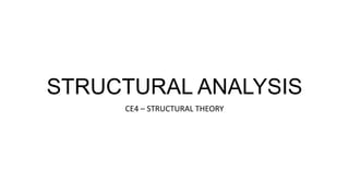 STRUCTURAL ANALYSIS
CE4 – STRUCTURAL THEORY
 
