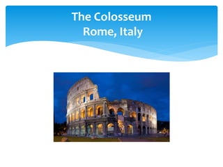 The Colosseum
Rome, Italy
 