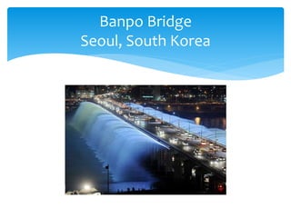 Banpo Bridge
Seoul, South Korea
 