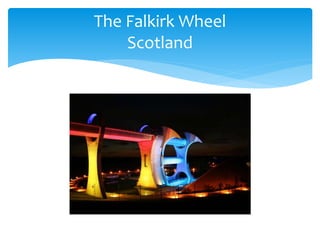 The Falkirk Wheel
Scotland
 